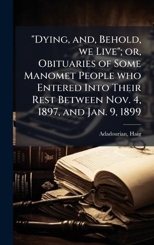 ""Dying, and, Behold, we Live""; or, Obituaries of Some Manomet People who Entered Into Their Rest Between Nov. 4, 1897, and Jan. 9, 1899