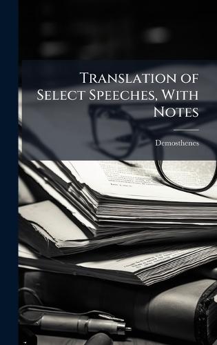 Translation of Select Speeches, With Notes
