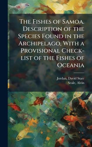 The Fishes of Samoa. Description of the Species Found in the Archipelago, With a Provisional Check-list of the Fishes of Oceania