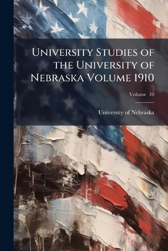University Studies of the University of Nebraska Volume 1910