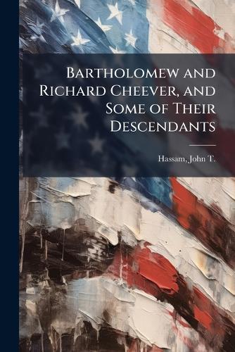 Bartholomew and Richard Cheever, and Some of Their Descendants