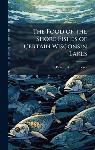 The Food of the Shore Fishes of Certain Wisconsin Lakes