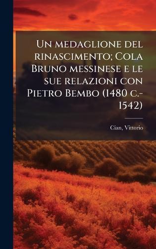 Un medaglione del rinascimento; Cola Bruno messinese e le sue relazioni con Pietro Bembo (1480 c.-1542)