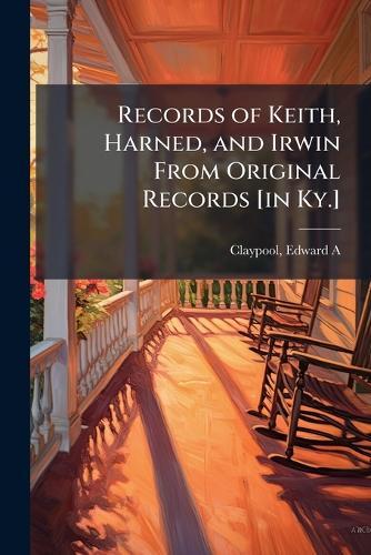 Records of Keith, Harned, and Irwin From Original Records [in Ky.]