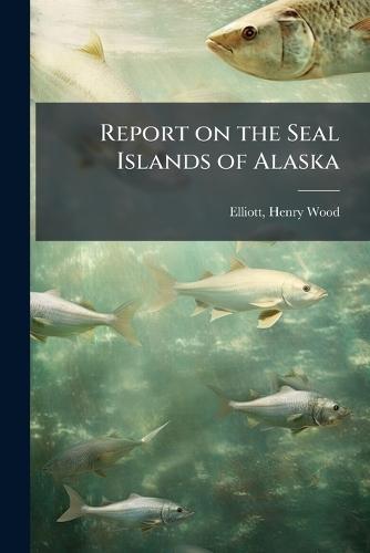 Report on the Seal Islands of Alaska