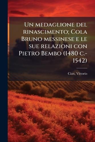 Un medaglione del rinascimento; Cola Bruno messinese e le sue relazioni con Pietro Bembo (1480 c.-1542)