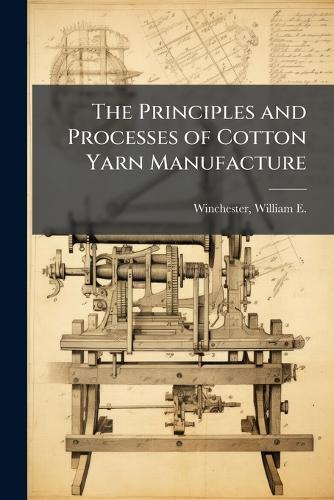 The Principles and Processes of Cotton Yarn Manufacture