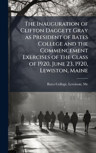 The Inauguration of Clifton Daggett Gray as President of Bates College and the Commencement Exercises of the Class of 1920, June 23, 1920, Lewiston, Maine