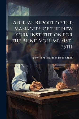 Annual Report of the Managers of the New York Institution for the Blind Volume 71st-75th