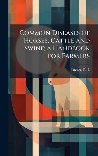 Common Diseases of Horses, Cattle and Swine; a Handbook for Farmers