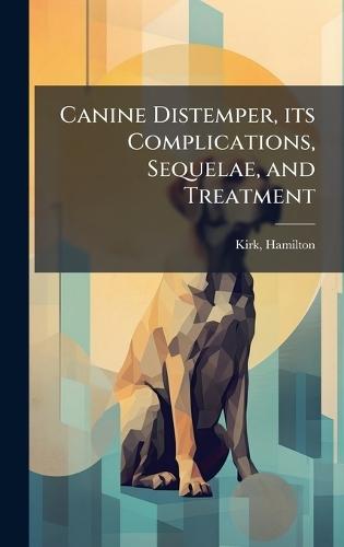 Canine Distemper, its Complications, Sequelae, and Treatment