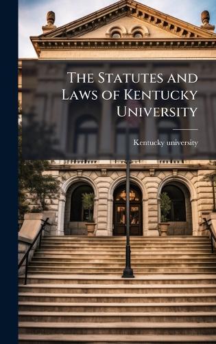 The Statutes and Laws of Kentucky University