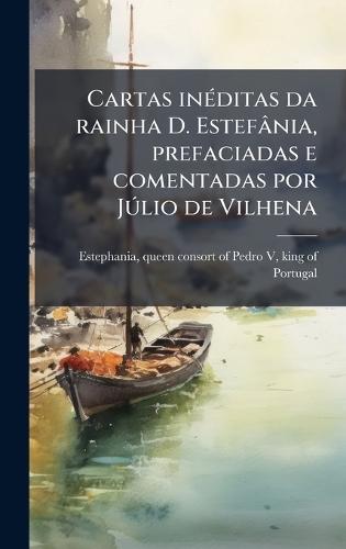 Cartas inÃ(c)ditas da rainha D. Estefânia, prefaciadas e comentadas por JÃ°lio de Vilhena