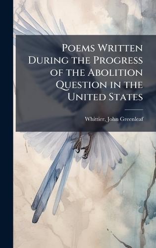 Poems Written During the Progress of the Abolition Question in the United States