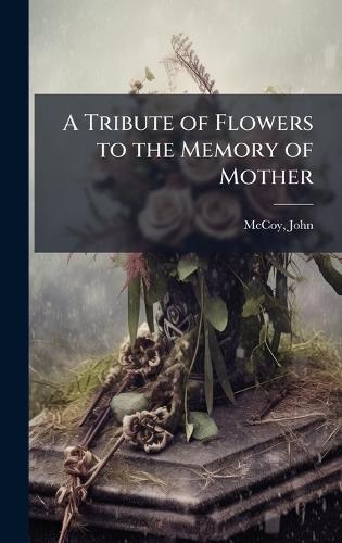 A Tribute of Flowers to the Memory of Mother
