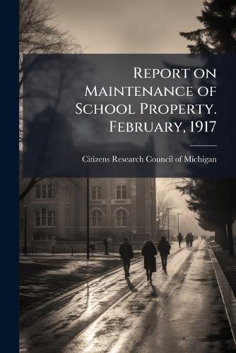Report on Maintenance of School Property. February, 1917