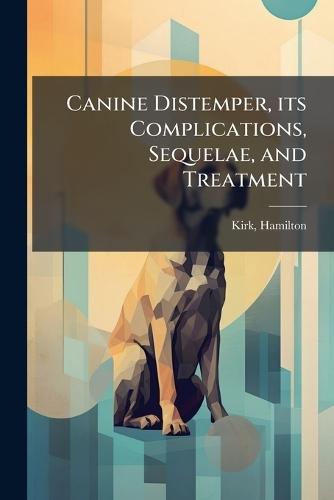Canine Distemper, its Complications, Sequelae, and Treatment