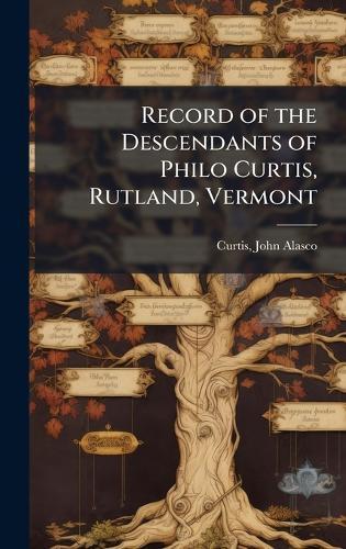 Record of the Descendants of Philo Curtis, Rutland, Vermont