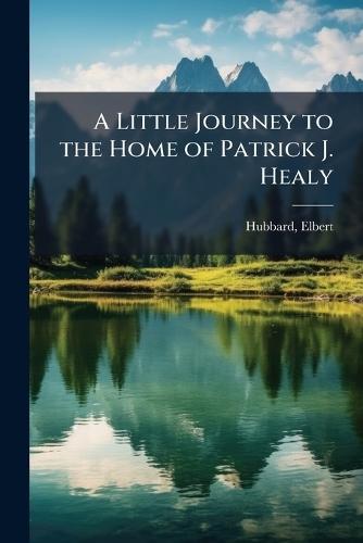 A Little Journey to the Home of Patrick J. Healy
