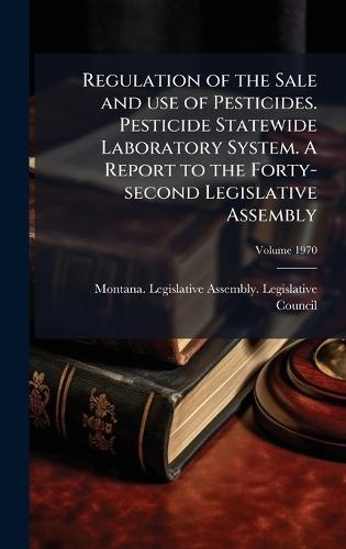 Regulation of the Sale and use of Pesticides. Pesticide Statewide Laboratory System. A Report to the Forty-second Legislative Assembly