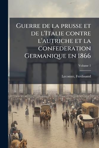 Guerre de la prusse et de l'Italie contre l'autriche et la confederation Germanique en 1866