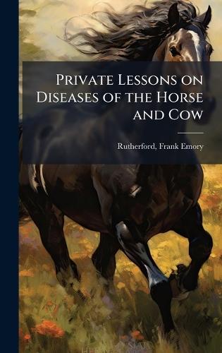Private Lessons on Diseases of the Horse and Cow