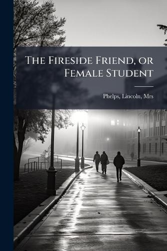 The Fireside Friend, or Female Student