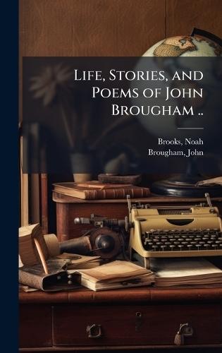 Life, Stories, and Poems of John Brougham ..