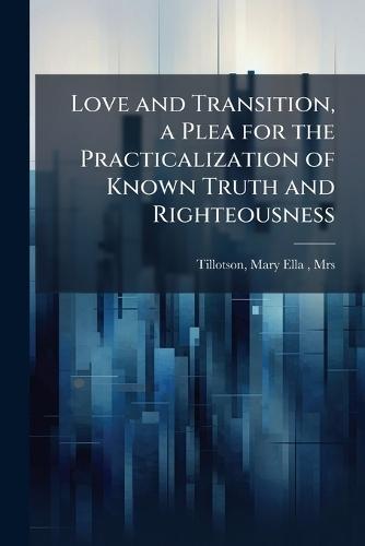 Love and Transition, a Plea for the Practicalization of Known Truth and Righteousness