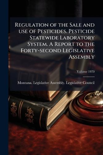 Regulation of the Sale and use of Pesticides. Pesticide Statewide Laboratory System. A Report to the Forty-second Legislative Assembly