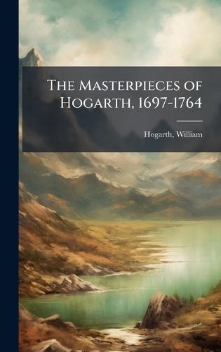 The Masterpieces of Hogarth, 1697-1764
