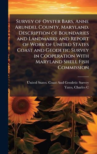 Survey of Oyster Bars, Anne Arundel County, Maryland. Description of Boundaries and Landmarks and Report of Work of United States Coast and Geodetic Survey in Cooperation With Maryland Shell Fish Commission