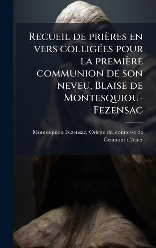 Recueil de prières en vers colligÃ(c)es pour la première communion de son neveu, Blaise de Montesquiou-Fezensac