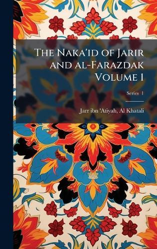 The Naka'id of Jarir and al-Farazdak Volume 1