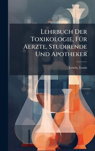 Lehrbuch Der Toxikologie, FÃ1/4r Aerzte, Studirende Und Apotheker
