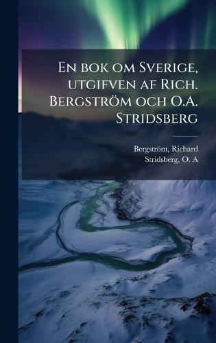 En bok om Sverige, utgifven af Rich. Bergström och O.A. Stridsberg
