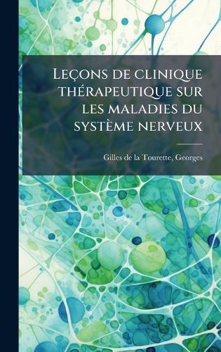Leçons de clinique thÃ(c)rapeutique sur les maladies du système nerveux
