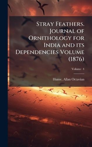 Stray Feathers. Journal of Ornithology for India and its Dependencies Volume (1876)