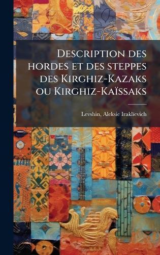 Description des hordes et des steppes des Kirghiz-Kazaks ou Kirghiz-Kaïssaks