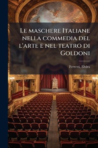 Le maschere Italiane nella commedia del l'arte e nel teatro di Goldoni