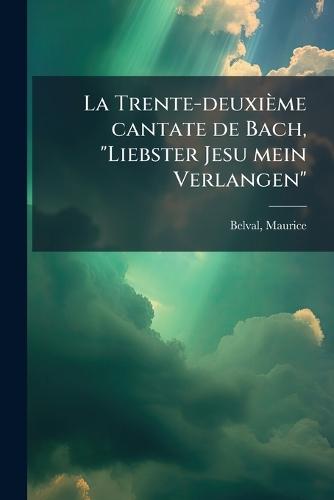 La Trente-deuxième cantate de Bach, ""Liebster Jesu mein Verlangen""