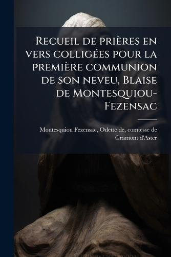 Recueil de prières en vers colligÃ(c)es pour la première communion de son neveu, Blaise de Montesquiou-Fezensac