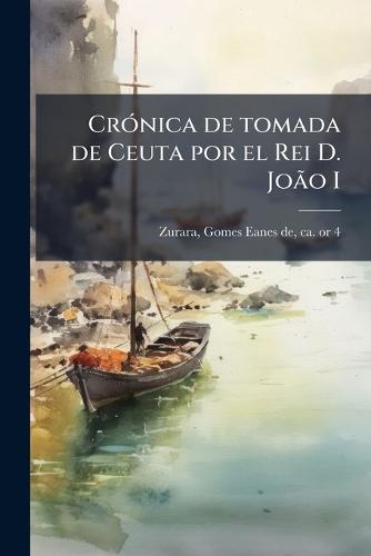 CrÃ3nica de tomada de Ceuta por el Rei D. JoÃ£o I