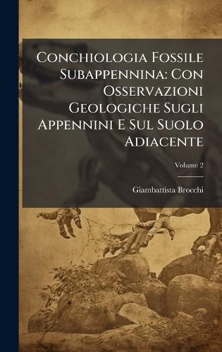 Conchiologia Fossile Subappennina: Con Osservazioni Geologiche Sugli Appennini E Sul Suolo Adiacente