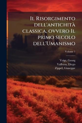 Il Risorgimento dell'antichitÃ classica, ovvero Il primo secolo dell'Umanismo