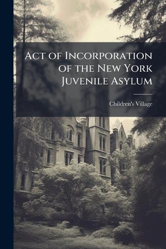 Act of Incorporation of the New York Juvenile Asylum