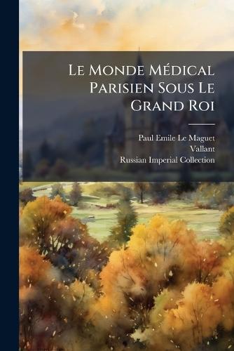 Le Monde MÃ(c)dical Parisien Sous Le Grand Roi