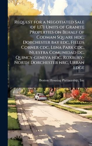 Request for a Negotiated Sale of 1,171 Units of Granite Properties on Behalf of Codman Square hdc, Dorchester bay edc, Fields Corner cdc, Lena Park cdc, Nuestra Comunidad dc, Quincy-geneva hdc, Roxbury-North Dorchester nrc, Urban Edge