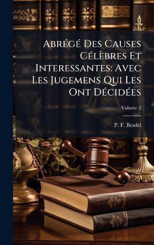 AbrÃ(c)gÃ(c) Des Causes CÃ(c)lèbres Et Interessantes: Avec Les Jugemens Qui Les Ont DÃ(c)cidÃ(c)es