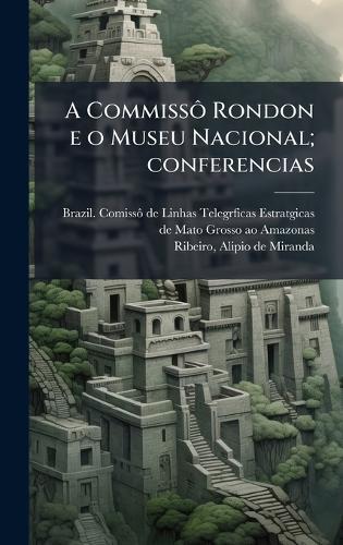 A CommissÃ´ Rondon e o Museu Nacional; conferencias